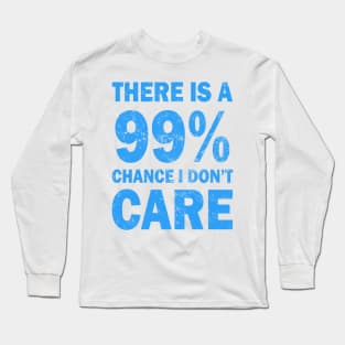 There Is A 99% Chance I Don't Care Long Sleeve T-Shirt